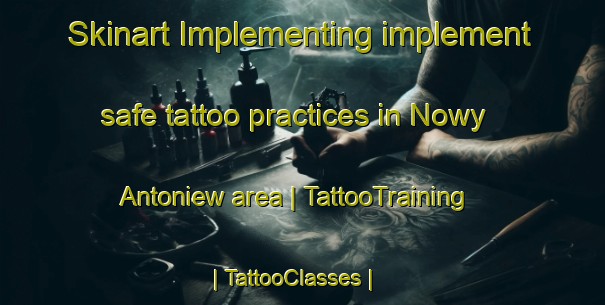 Skinart Implementing implement safe tattoo practices in Nowy Antoniew area | TattooTraining | TattooClasses | SkinartTraining-Poland